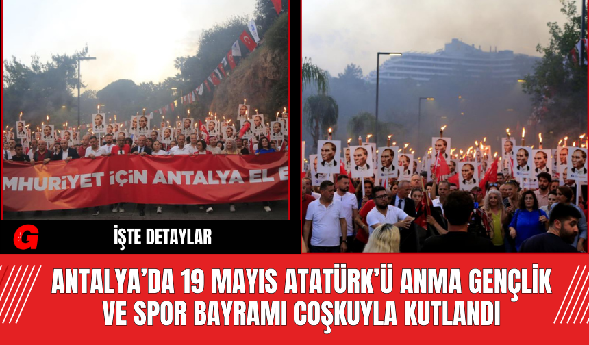 Antalya’da 19 Mayıs Atatürk’ü Anma Gençlik ve Spor Bayramı Coşkuyla Kutlandı