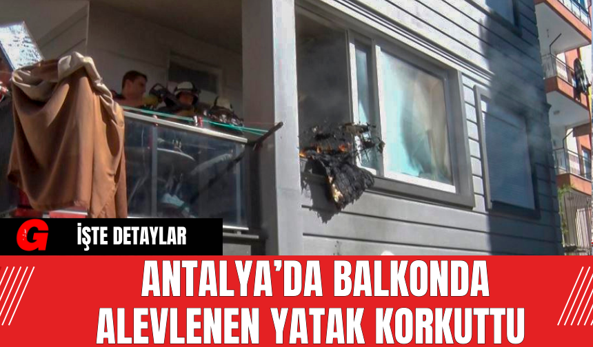 Antalya’da Balkonda Alevlenen Yatak Korkuttu