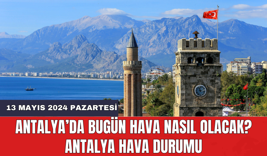 Antalya hava durumu 13 Mayıs 2024 Pazartesi