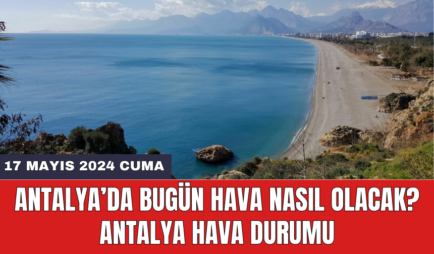 Antalya hava durumu 17 Mayıs 2024 Cuma