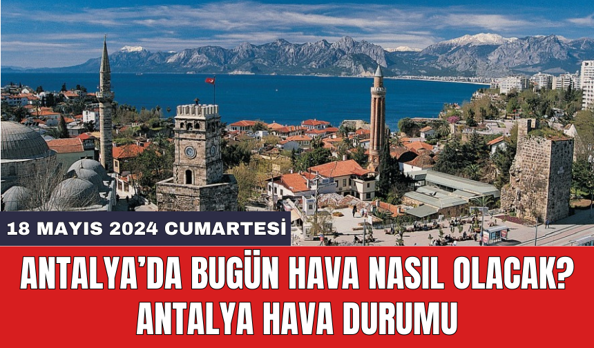Antalya hava durumu 18 Mayıs 2024 Cumartesi