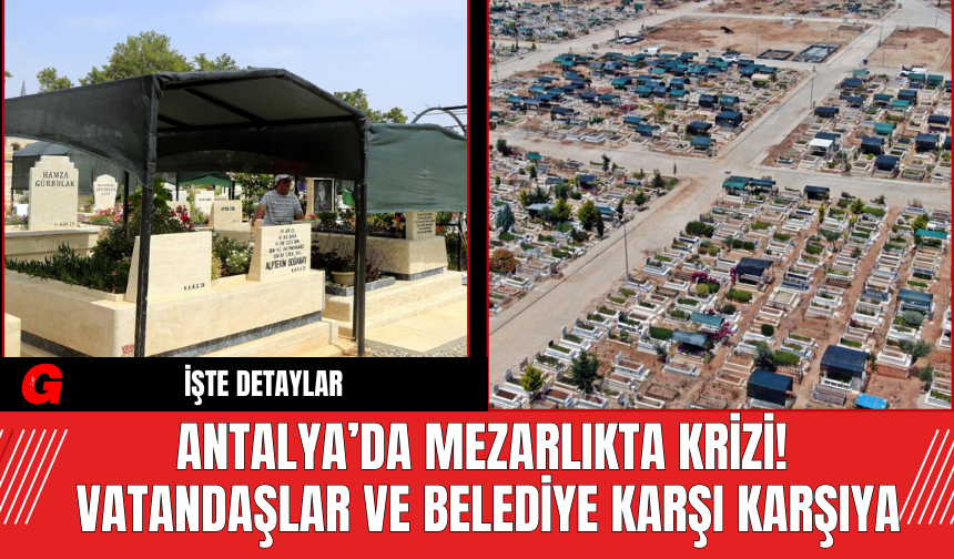 Antalya’da Mezarlıkta Krizi! Vatandaşlar ve Belediye Karşı Karşıya