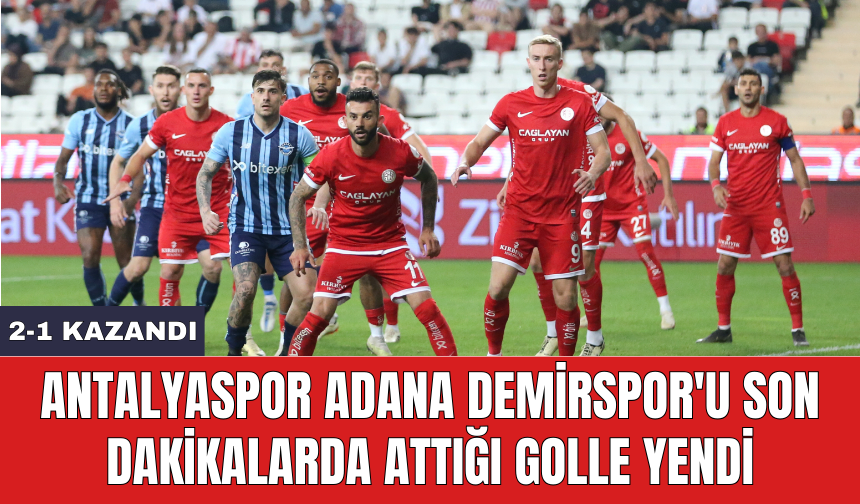 Antalyaspor Adana Demirspor'u son dakikalarda attığı golle yendi