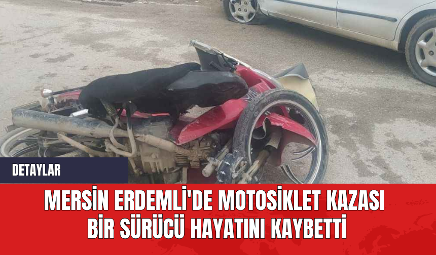 Mersin Erdemli'de Motosiklet Kazası: Bir Sürücü Hayatını Kaybetti