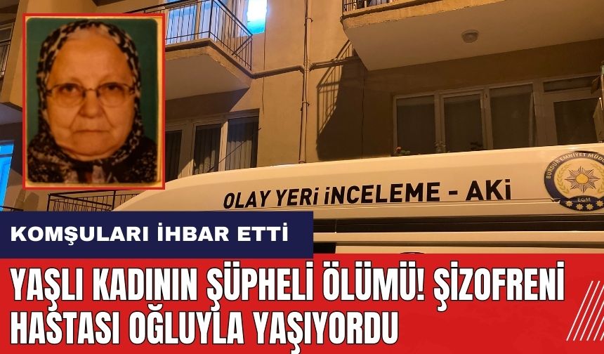 Burdur'da yaşlı kadının şüpheli ölümü! Şizofreni hastası oğluyla yaşıyordu