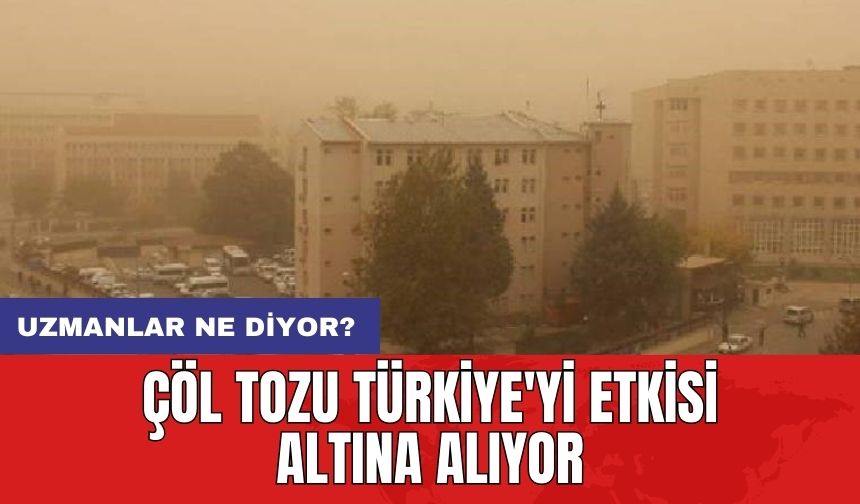 Çöl tozu Türkiye'yi etkisi altına alıyor: Uzmanlar ne diyor?