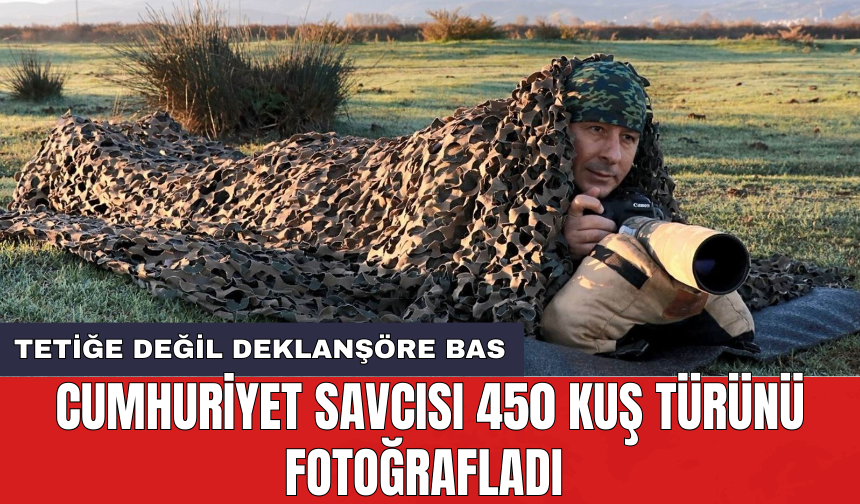 Cumhuriyet Savcısı 450 Kuş Türünü fotoğrafladı: Tetiğe değil deklanşöre bas