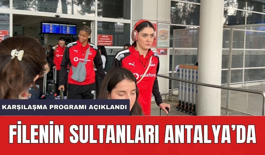 Filenin Sultanları Antalya'da! İşte Karşılaşma Takvimi