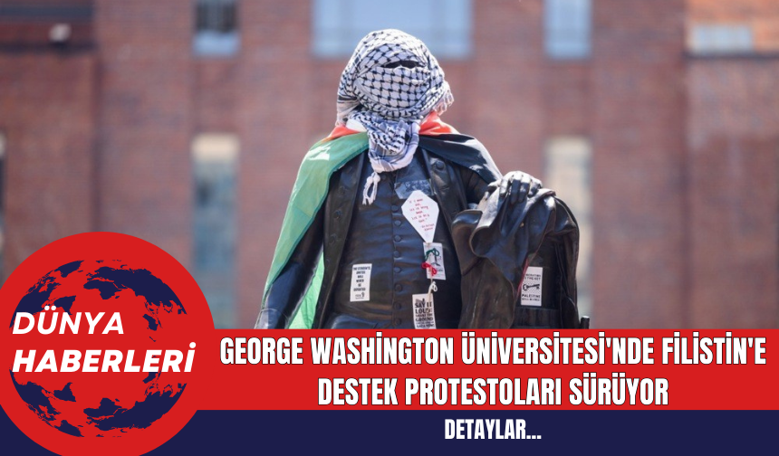 George Washington Üniversitesi'nde Filistin'e Destek Protestoları Sürüyor