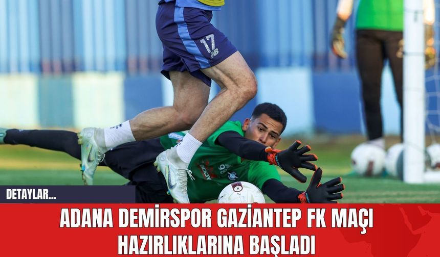 Adana Demirspor Gaziantep FK Maçı Hazırlıklarına Başladı