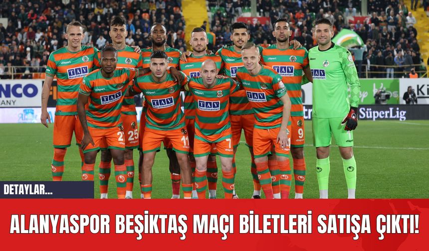 Alanyaspor Beşiktaş Maçı Biletleri Satışa Çıktı!