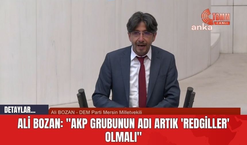 Ali Bozan: "AKP Grubunun Adı Artık 'Redgiller' Olmalı"
