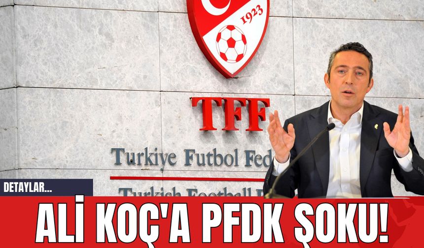 Ali Koç'a PFDK Şoku!