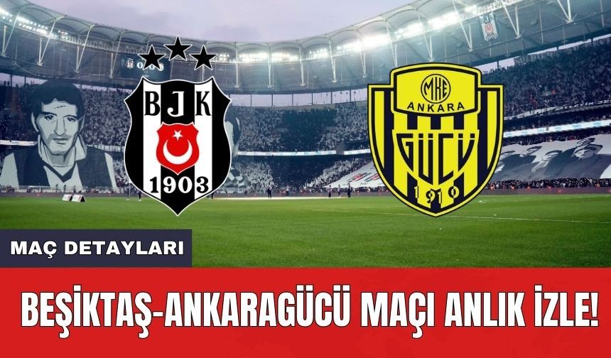 Beşiktaş-Ankaragücü Maçı Hangi Kanalda? Saat Kaçta? Muhtemel 11'ler
