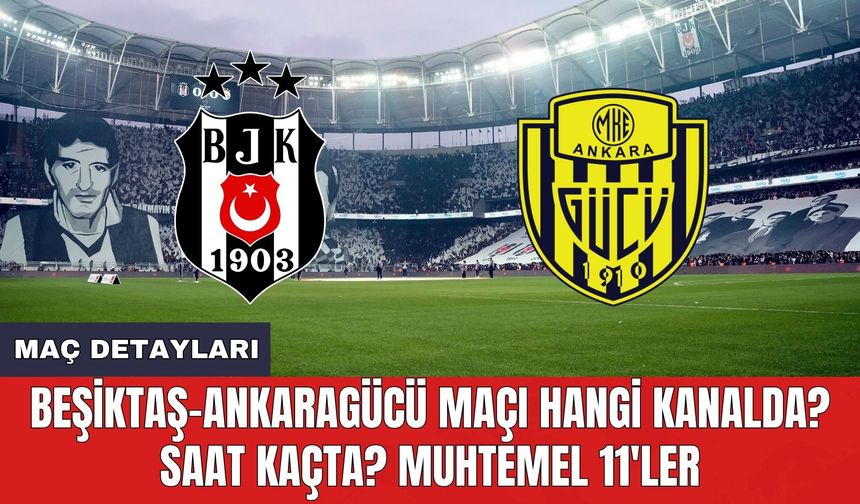 Beşiktaş-Ankaragücü Maçı Hangi Kanalda? Saat Kaçta? Muhtemel 11'ler