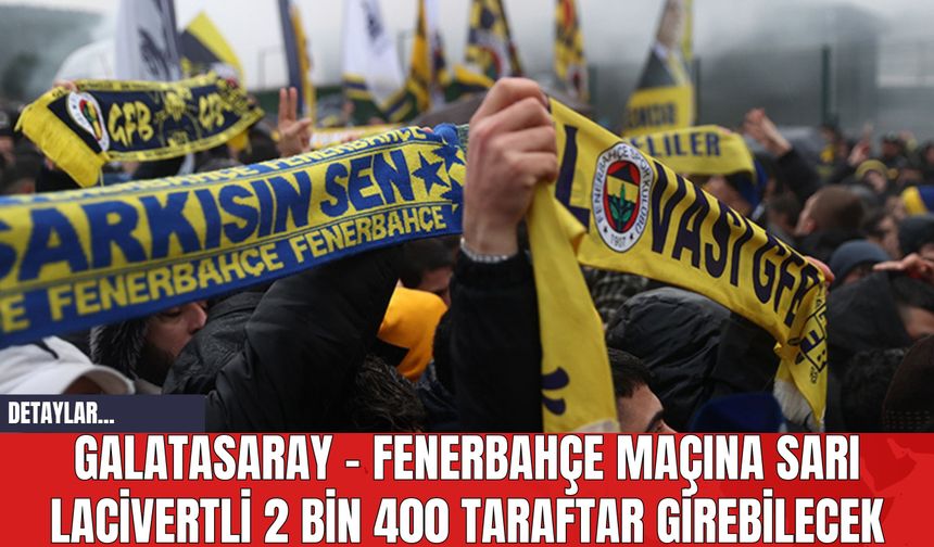 Galatasaray - Fenerbahçe Maçına Sarı Lacivertli 2 bin 400 Taraftar Girebilecek