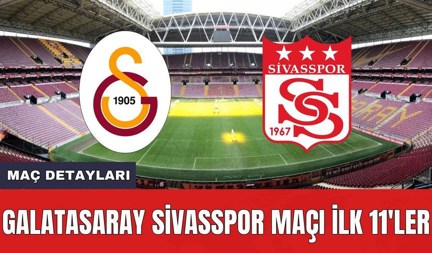 Galatasaray Sivasspor Maçı Saat Kaçta? Hangi Kanalda?  Muhtemel 11'ler