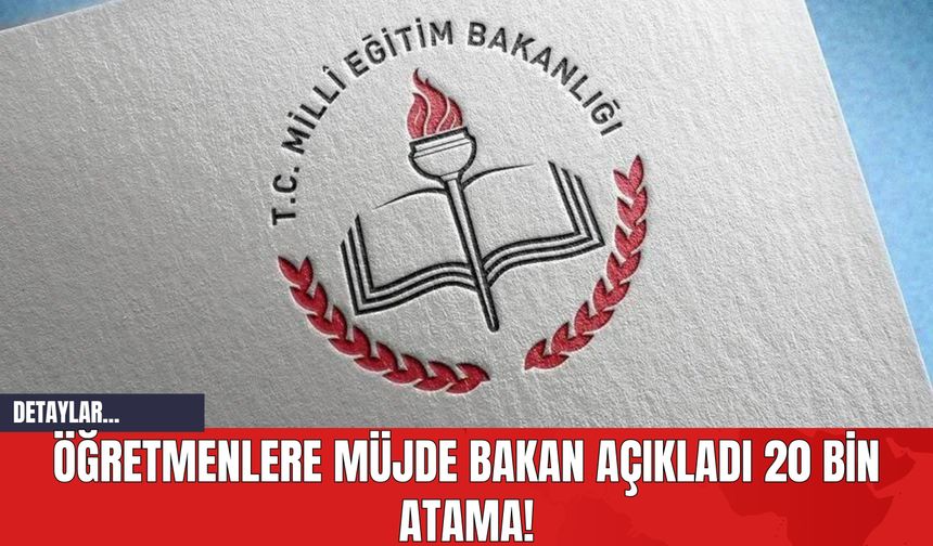 Öğretmenlere Müjde Bakan Açıkladı 20 Bin Atama!