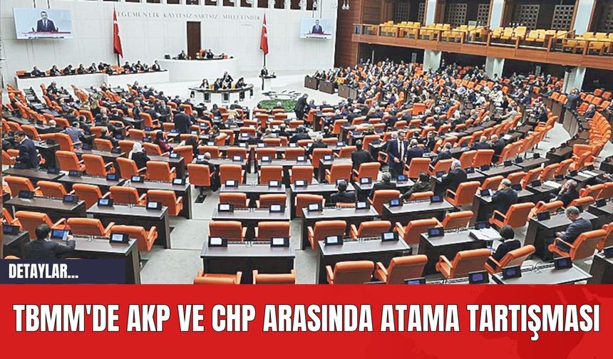 TBMM'de AKP ve CHP Arasında Atama Tartışması