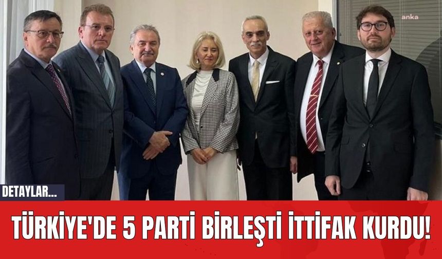 Türkiye'de 5 Parti Birleşti İttifak Kurdu!