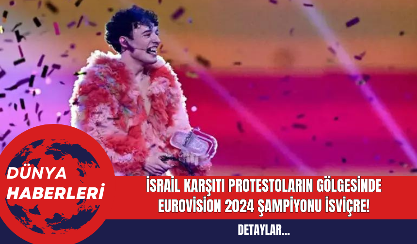 İsrail Karşıtı Protestoların Gölgesinde Eurovision 2024 Şampiyonu İsviçre!