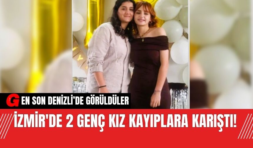 İzmir'de 2 Genç Kız Kayıplara Karıştı!