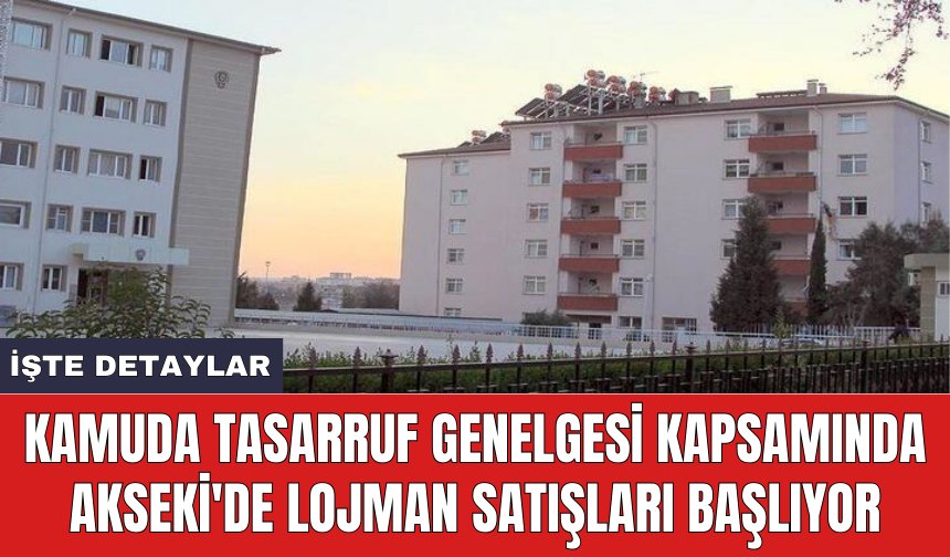 Kamuda Tasarruf Genelgesi kapsamında Akseki'de lojman satışları başlıyor