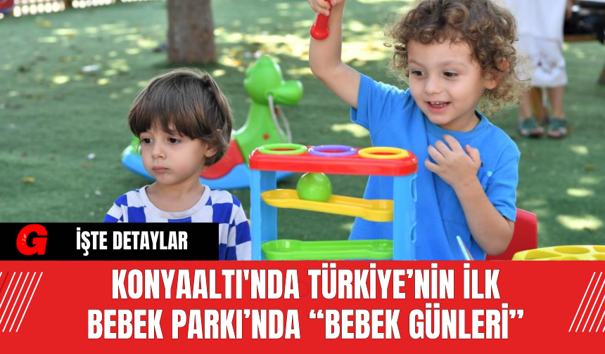 Konyaaltı'nda Türkiye’nin İlk Bebek Parkı’nda “Bebek Günleri”