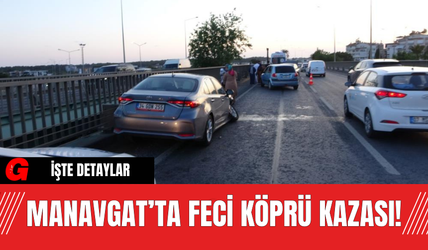 Manavgat’ta Feci Köprü Kazası!