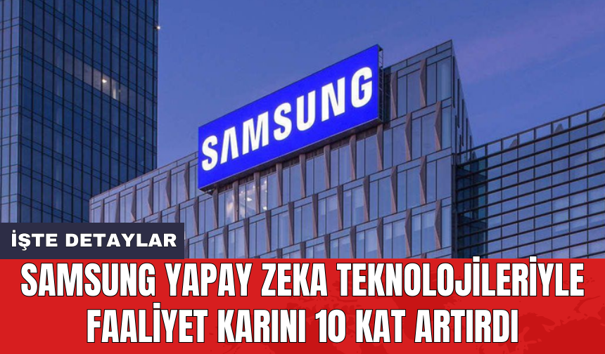 Samsung yapay zeka teknolojileriyle faaliyet karını 10 kat artırdı