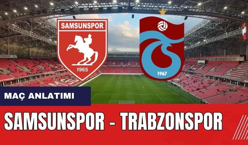 Samsunspor - Trabzonspor maç anlatımı