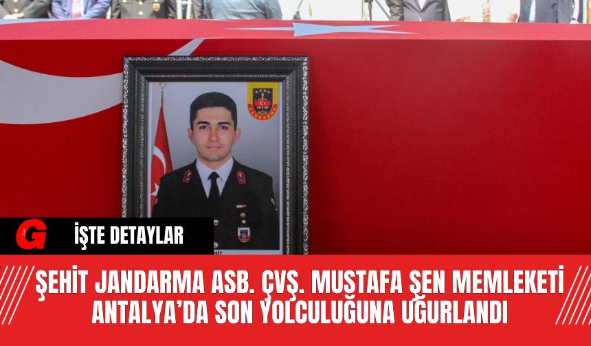 Şehit Jandarma Asb. Çvş. Mustafa Şen Memleketi Antalya’da Son Yolculuğuna Uğurlandı