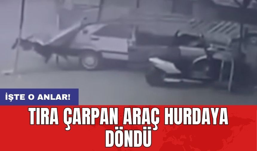 Antalya'da tıra çarpan araç hurdaya döndü: İşte o anlar kamerada