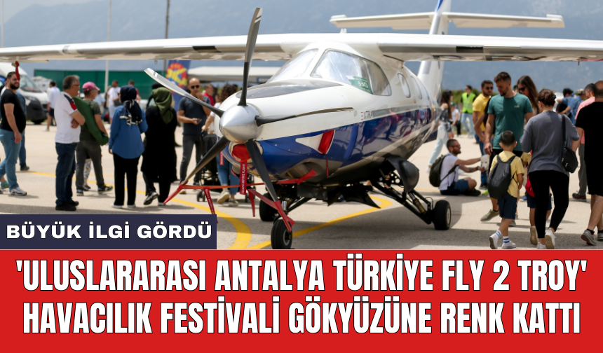 'Uluslararası Antalya Türkiye Fly 2 Troy' havacılık festivali gökyüzüne renk kattı