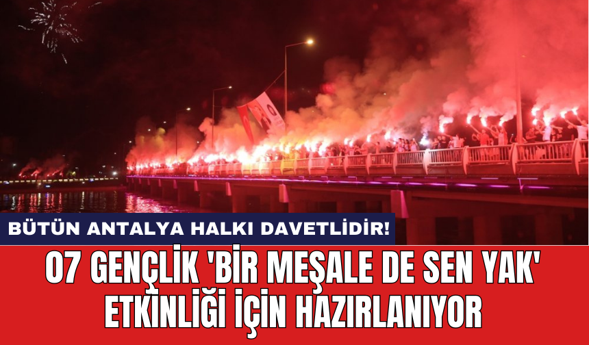 07 Gençlik 'Bir meşale de sen yak' etkinliği için hazırlanıyor