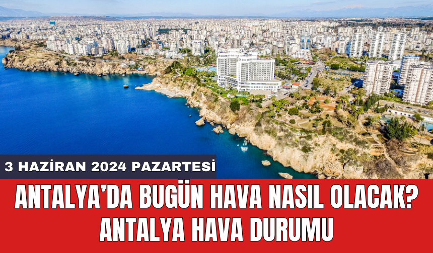Antalya hava durumu 3 Haziran 2024 Pazartesi