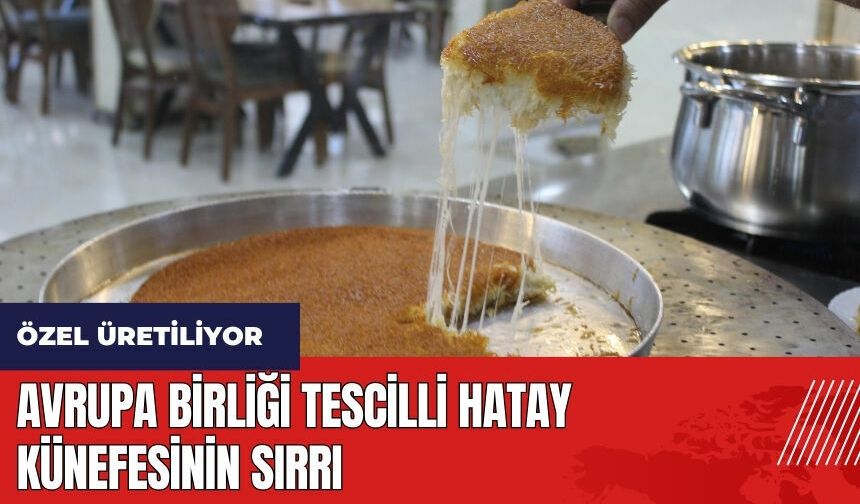 Avrupa Birliği Tescilli Hatay künefesinin sırrı