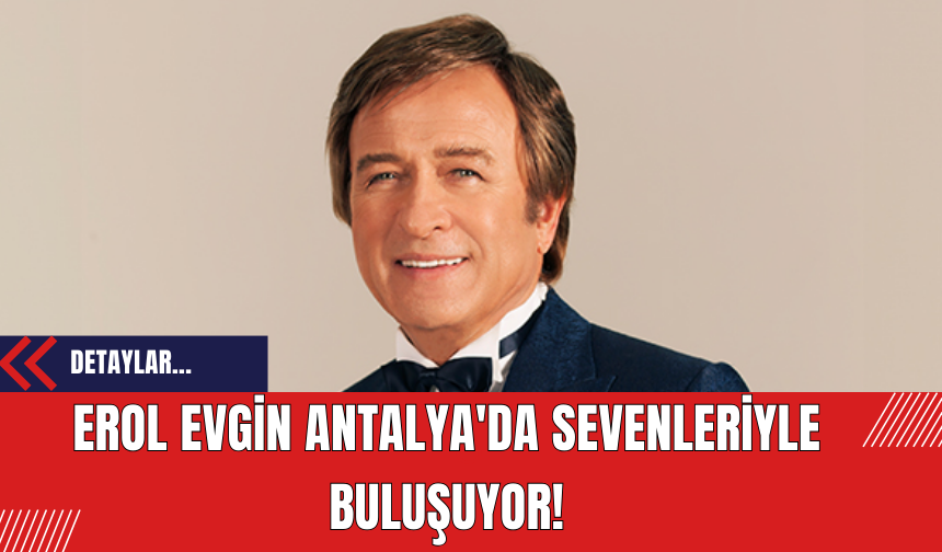 Erol Evgin Antalya'da Sevenleriyle Buluşuyor!