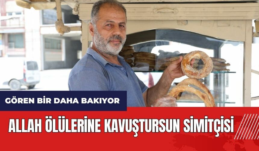 Gören bir daha bakıyor: Allah Ölülerine Kavuştursun Simitçisi