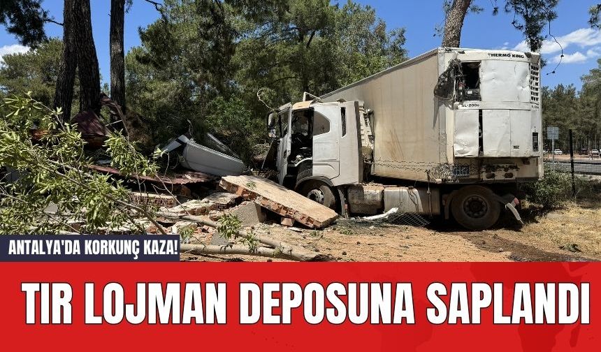 Antalya'da Korkunç Kaza! Tır Lojman Deposuna Saplandı
