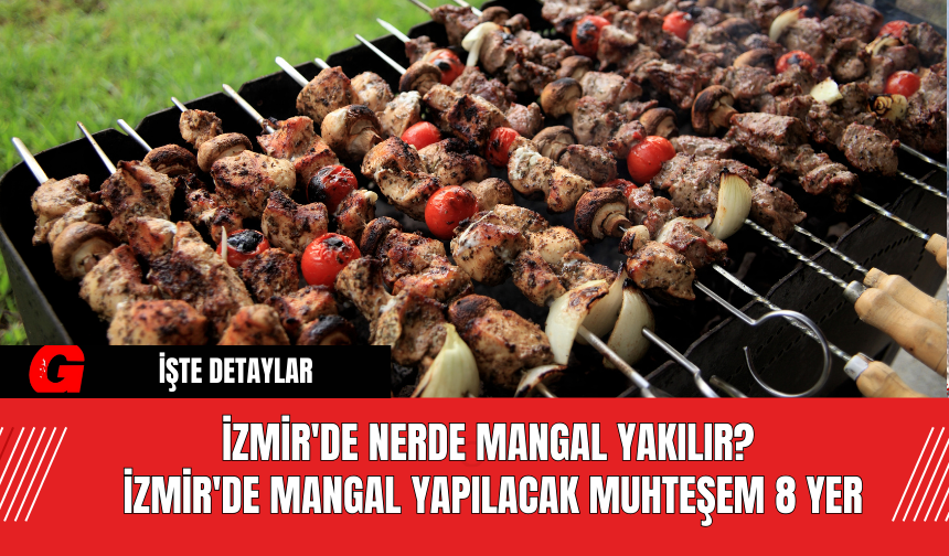 İzmir'de Nerde Mangal Yakılır? İzmir'de Mangal Yapılacak Muhteşem 8 Yer