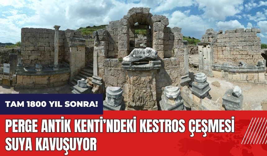 Tam 1800 yıl sonra! Perge Antik Kenti Kestros Çeşmesi suya kavuşuyor