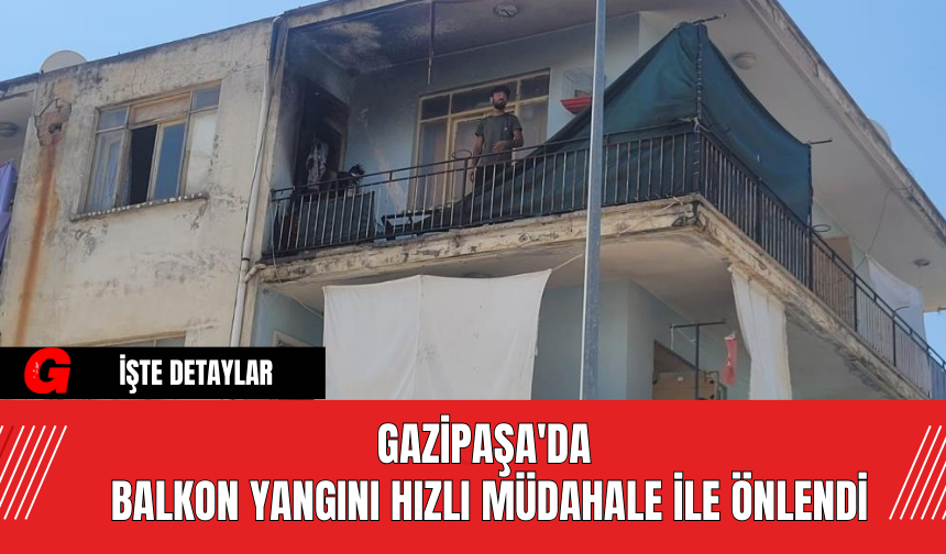 Gazipaşa'da Balkon Yangını Hızlı Müdahale ile Önlendi
