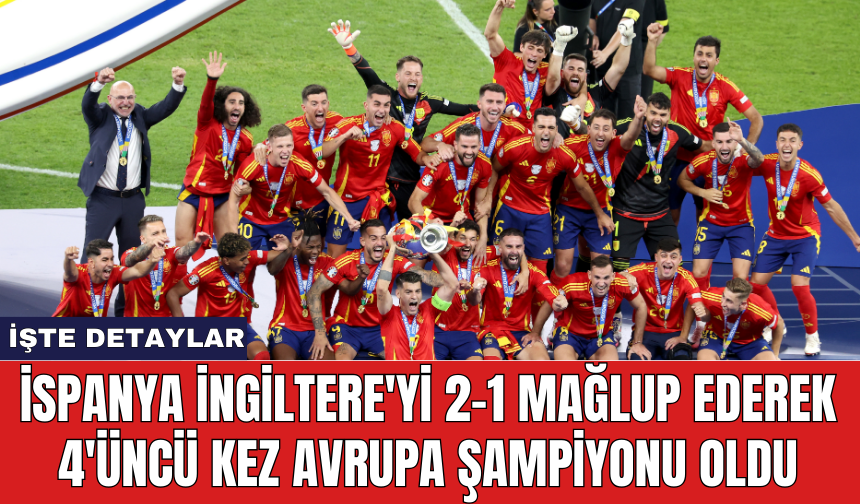 İspanya İngiltere'yi 2-1 mağlup ederek 4'üncü kez Avrupa Şampiyonu oldu