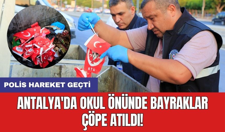 Skandal! Antalya'da okul önünde bayraklar çöpe atıldı: Polis harekete geçti