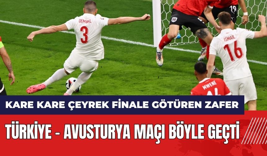 Türkiye Avusturya maçı böyle geçti! Kare kare çeyrek finale götüren zafer