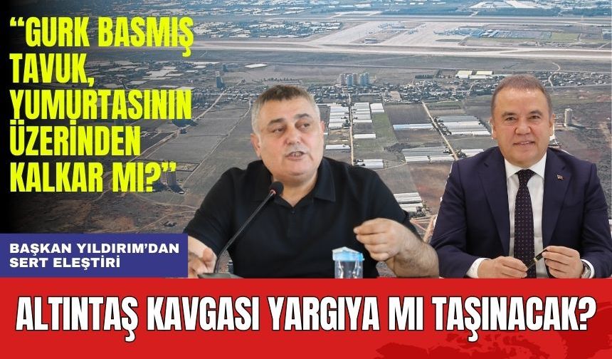 Altıntaş Kavgası Yargıya Mı Taşınıyor? Başkan Yıldırım'dan Büyükşehir'e Sert Eleştiri