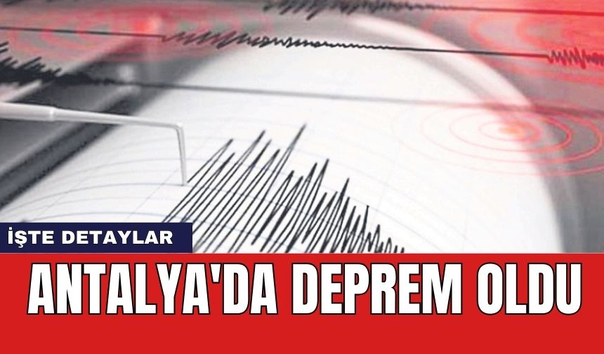 AFAD Duyurdu: Antalya'da korkutan deprem!