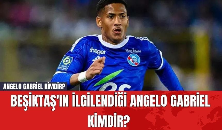 Angelo Gabriel Kimdir? Beşiktaş'ın İlgilendiği Angelo Gabriel Kimdir?