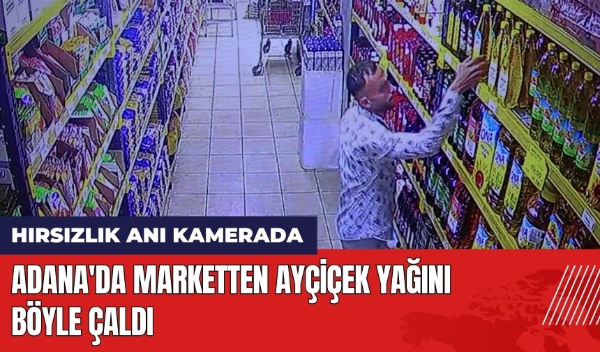 Adana'da Marketten Ayçiçek Yağını Böyle Çaldı